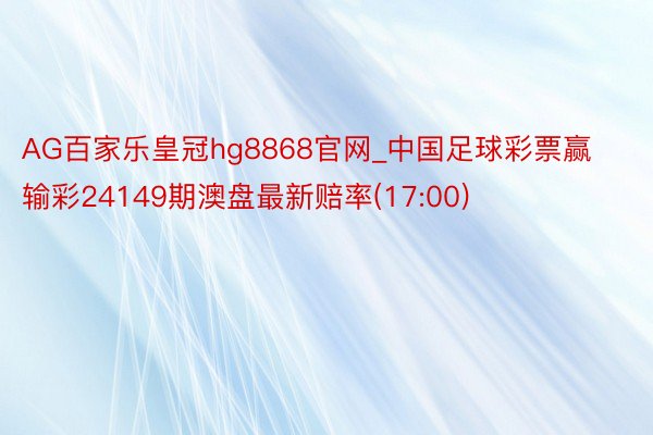 AG百家乐皇冠hg8868官网_中国足球彩票赢输彩24149期澳盘最新赔率(17:00)