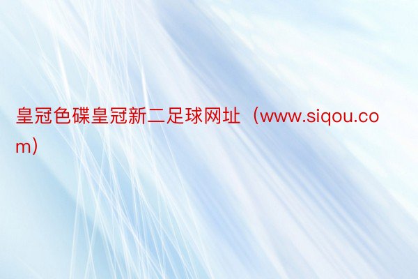 皇冠色碟皇冠新二足球网址（www.siqou.com）